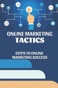 Online Marketing Tactics: Steps To Online Marketing Success: Marketing Success