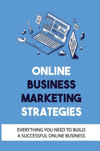 Online Business Marketing Strategies: Everything You Need To Build A Successful Online Business: How To Build An Online Brand