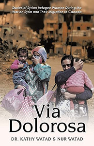 Via Dolorosa: Stories Of Syrian Refugee Women During The War On Syria And Their Migration To Canada - 9780228852148 Via Dolorosa: Stories Of Syrian Refugee Women During The War On Syria And Their Migration To Canada - 9780228852148