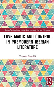 Love Magic And Control In Premodern Iberian Literature (Routledge Studies In Latin American And Iberian Literature) Love Magic And Control In Premodern Iberian Literature (Routledge Studies In Latin American And Iberian Literature)