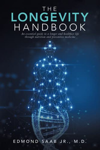 The Longevity Handbook: An Essential Guide To A Longer And Healthier Life Through Nutrition And Preventive Medicine The Longevity Handbook: An Essential Guide To A Longer And Healthier Life Through Nutrition And Preventive Medicine