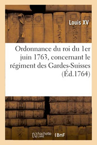Ordonnance Du Roi Du 1Er Juin 1763, Concernant Le Rã©Giment Des Gardes-Suisses (Sciences Sociales) (French Edition)