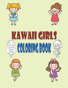 Kawaii Girls Coloring Book: Chibi Girls Coloring Book: Kawaii Japanese Manga Drawings And Cute Anime Characters Coloring Page For Kids And Adults