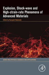 Explosion, Shock-Wave And High-Strain-Rate Phenomena Of Advanced Materials (Multiphysics: Advances And Applications) Explosion, Shock-Wave And High-Strain-Rate Phenomena Of Advanced Materials (Multiphysics: Advances And Applications)