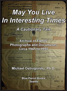 May You Live In Interesting Times: A Cautionary Tale: Archive Of Family Photographs And Documents Circa 1945 To 1950 May You Live In Interesting Times: A Cautionary Tale: Archive Of Family Photographs And Documents Circa 1945 To 1950