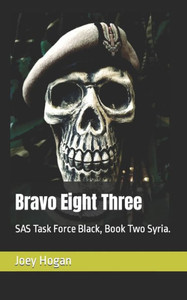 Bravo Eight Three: SAS Task Force Black, Book Two Syria.