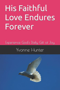 His Faithful Love Endures Forever: Experience God's Daily Gift of Joy