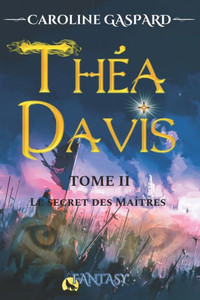 Théa Davis: Tome 2 - Le secret des Maîtres