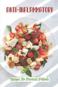 Anti-Inflammatory: Recipes For Psoriasis Patients: Making Food For Psoriasis