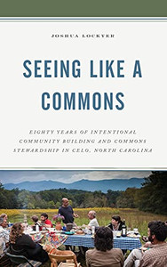 Seeing Like A Commons: Eighty Years Of Intentional Community Building And Commons Stewardship In Celo, North Carolina