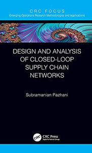 Design And Analysis Of Closed-Loop Supply Chain Networks (Emerging Operations Research Methodologies And Applications) Design And Analysis Of Closed-Loop Supply Chain Networks (Emerging Operations Research Methodologies And Applications)
