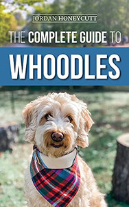 The Complete Guide To Whoodles: Choosing, Preparing For, Raising, Training, Feeding, And Loving Your New Whoodle Puppy The Complete Guide To Whoodles: Choosing, Preparing For, Raising, Training, Feeding, And Loving Your New Whoodle Puppy