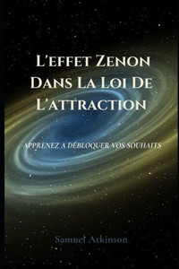 L'effet Zenon Dans La Loi De L'attraction: Apprenez A DÃ©bloquer Vos Souhaits
