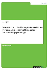 Investition Und Einfã¼Hrung Einer Modularen Fertigungslinie. Entwicklung Einer Entscheidungsgrundlage (German Edition)