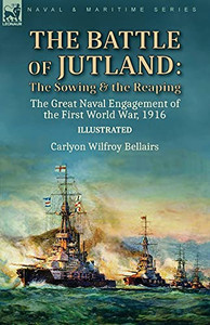 The Battle Of Jutland: The Sowing & The Reaping--The Great Naval Engagement Of The First World War,1916 - 9781782829195