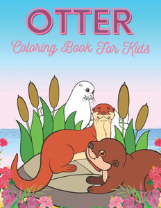 Otter Coloring Book For Kids: Otter Gift For Otter Lovers