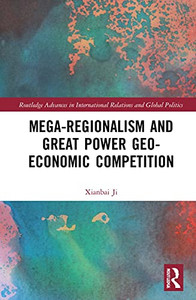 Mega-Regionalism And Great Power Geo-Economic Competition (Routledge Advances In International Relations And Global Pol) Mega-Regionalism And Great Power Geo-Economic Competition (Routledge Advances In International Relations And Global Pol)