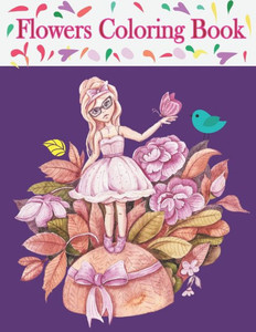 Flowers Coloring Book: Beautiful Flowers Collection Coloring Book for Girls