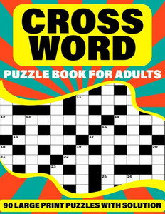 Crossword Puzzle Book For Adults: Crossword Puzzle Book For Adults Containing 90 Large Print Puzzles To Enjoy Their Holiday With Solutions Large Print