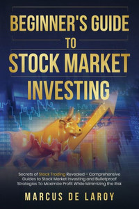 Beginner's Guide to Stock Market Investing: Secrets of Stock Trading Revealed - Comprehensive Guides to Stock Market Investing and Bulletproof Strateg