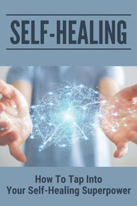 Self-Healing: How To Tap Into Your Self-Healing Superpower: Self-Healing Process