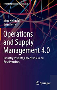 Operations And Supply Management 4.0: Industry Insights, Case Studies And Best Practices (Future Of Business And Finance) Operations And Supply Management 4.0: Industry Insights, Case Studies And Best Practices (Future Of Business And Finance)