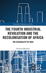 The Fourth Industrial Revolution And The Recolonisation Of Africa: The Coloniality Of Data (Routledge Contemporary Africa) The Fourth Industrial Revolution And The Recolonisation Of Africa: The Coloniality Of Data (Routledge Contemporary Africa)