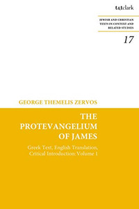 The Protevangelium Of James: Greek Text, English Translation, Critical Introduction: Volume 1 (Jewish And Christian Texts)