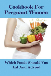 Cookbook For Pregnant Women: Which Foods Should You Eat And Advoid: Dinner Recipes For Pregnancy