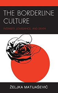 The Borderline Culture: Intensity, Jouissance, And Death (Psychoanalytic Studies: Clinical, Social, And Cultural Contexts) The Borderline Culture: Intensity, Jouissance, And Death (Psychoanalytic Studies: Clinical, Social, And Cultural Contexts)