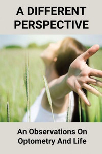 A Different Perspective: An Observations On Optometry And Life: Different Perspective Books