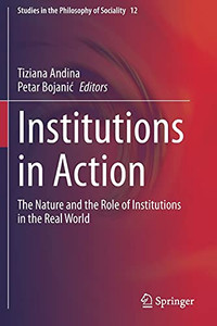 Institutions In Action: The Nature And The Role Of Institutions In The Real World (Studies In The Philosophy Of Sociality) Institutions In Action: The Nature And The Role Of Institutions In The Real World (Studies In The Philosophy Of Sociality)