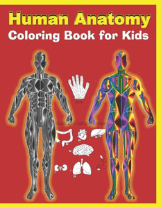 Human Anatomy Coloring Book for Kids: Human Body Activity Book for Kids, An Easier and Better Way to Learn Anatomy