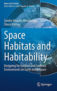 Space Habitats And Habitability: Designing For Isolated And Confined Environments On Earth And In Space (Space And Society)
