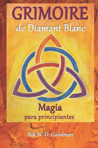 Grimoire de Diamant Blanc - Magia para pricipiantes: PrÃ¡ctica y preparaciÃ³n mÃ¡gicas, rituales y herramientas, hechizos de amor y protecciÃ³n para una e