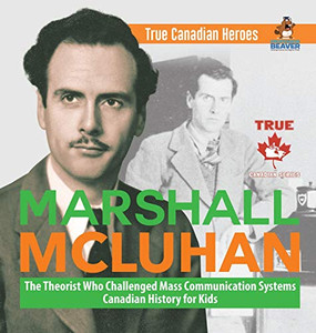 Marshall Mcluhan - The Theorist Who Challenged Mass Communication Systems - Canadian History For Kids - True Canadian Heroes Marshall Mcluhan - The Theorist Who Challenged Mass Communication Systems - Canadian History For Kids - True Canadian Heroes