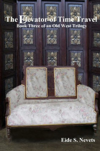 The Elevator of Time Travel: Book Three of an Old West Trilogy