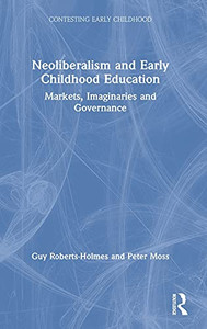 Neoliberalism And Early Childhood Education: Markets, Imaginaries And Governance (Contesting Early Childhood) - 9780367140823