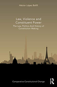 Law, Violence And Constituent Power: The Law, Politics And History Of Constitution Making (Comparative Constitutional Change) Law, Violence And Constituent Power: The Law, Politics And History Of Constitution Making (Comparative Constitutional Change)