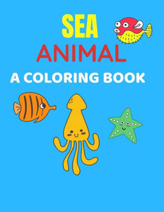 Sea Animal A Coloring Book: Sea Life Coloring Book, For Kids Ages 4-8, Ocean Animals
