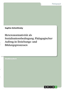 Heteronormativitã¤T Als Sozialisationsbedingung. Pã¤Dagogischer Auftrag In Erziehungs- Und Bildungsprozessen (German Edition)