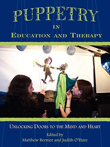 Puppetry in Education and Therapy: Unlocking Doors to the Mind and Heart Puppetry in Education and Therapy: Unlocking Doors to the Mind and Heart