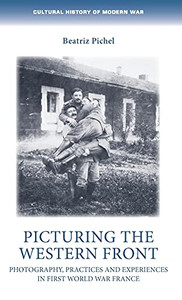Picturing The Western Front: Photography, Practices And Experiences In First World War France (Cultural History Of Modern War) Picturing The Western Front: Photography, Practices And Experiences In First World War France (Cultural History Of Modern War)