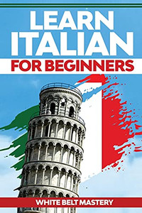 Learn Italian For Beginners: Illustrated Step By Step Guide For Complete Beginners To Understand Italian Language From Scratch Learn Italian For Beginners: Illustrated Step By Step Guide For Complete Beginners To Understand Italian Language From Scratch