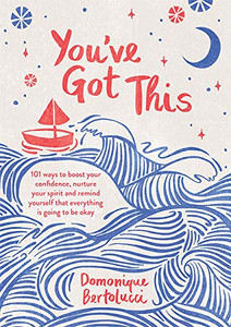 You'Ve Got This: 101 Ways To Boost Your Confidence, Nurture Your Spirit And Remind Yourself That Everything Is Going To Be Okay
