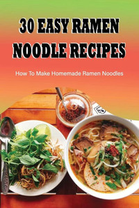 30 Easy Ramen Noodle Recipes: How To Make Homemade Ramen Noodles: Ramen Rice Noodles Recipes