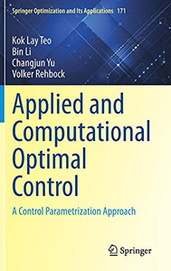 Applied And Computational Optimal Control: A Control Parametrization Approach (Springer Optimization And Its Applications, 171)