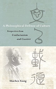 Philosophical Defense Of Culture, A: Perspectives From Confucianism And Cassirer (Suny Series In Chinese Philosophy And Culture) Philosophical Defense Of Culture, A: Perspectives From Confucianism And Cassirer (Suny Series In Chinese Philosophy And Culture)