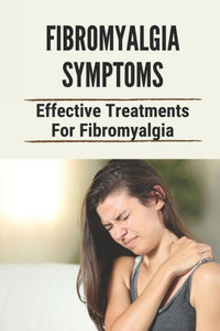 Fibromyalgia Symptoms: Effective Treatments For Fibromyalgia: Effective Treatments For Fibromyalgia