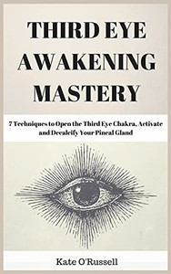 Third Eye Awakening Mastery: 7 Techniques To Open The Third Eye Chakra, Activate And Decalcify Your Pineal Gland - 9781954797499 Third Eye Awakening Mastery: 7 Techniques To Open The Third Eye Chakra, Activate And Decalcify Your Pineal Gland - 9781954797499